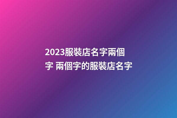 2023服裝店名字兩個字 兩個字的服裝店名字